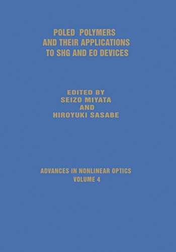 Poled Polymers and Their Applications to SHG and EO Devices (Advances in Nonlinear Optics Book 4)