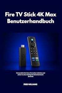 Fire TV Stick 4K Max Benutzerhandbuch: Verwandeln Sie Ihren Fernseher mühelos und sicher in eine intelligente Entertainment-Zentrale