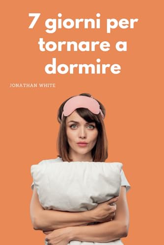 7 giorni per tornare a dormire: La mini guida per porre fine all'insonnia (Italian Edition)