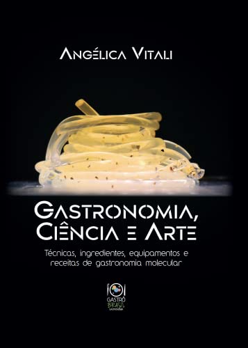 Gastronomia, Ciência e Arte: Técnicas, Ingredientes, Equipamentos e Receitas de Gastronomia Molecular