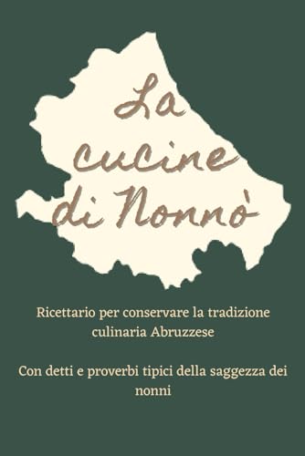 La cucine di Nonnò - Ricettario Agricolo Abruzzese: Quaderno Delle Ricette Per Conservare La Tradizione Culinaria Dell'Abruzzo | 150 pagine (6x9 pollici) | Con Detti E Proverbi Tipici
