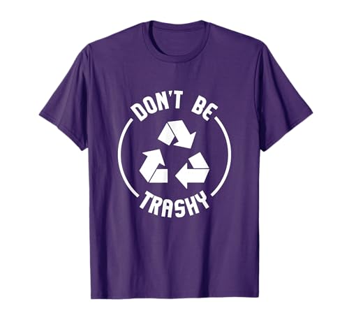 Environmentalist Gifts Don't Be Trashy Recycle T-Shirt
