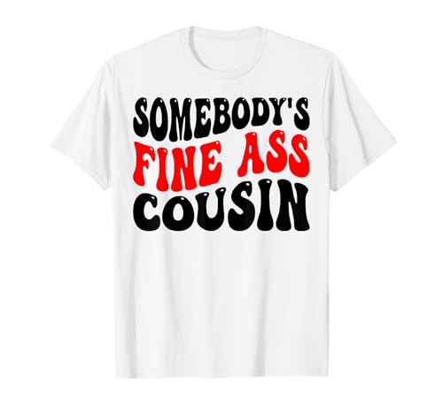 Somebody's Fine Ass Cousin Funny Matching Cousins Hombres Mujeres Camiseta