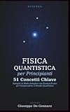 Fisica Quantistica per Principianti: 51 Concetti Chiave Spiegati...