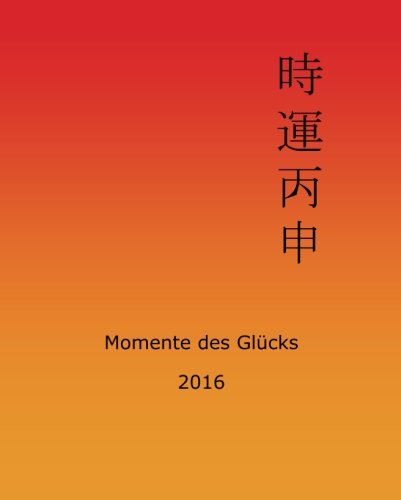 Momente des Glücks 2016: Feng Shui und Ba Zi Kalender für das Jahr des Feuer Affen Momente des Glücks 2016: Feng Shui und Ba Zi Kalender für das Jahr des Feuer Affen