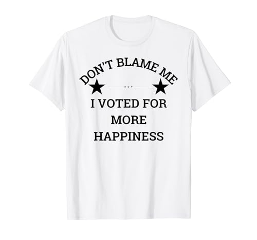 Don't Blame Me I Voté por la Felicidad Política Broma Merch Camiseta