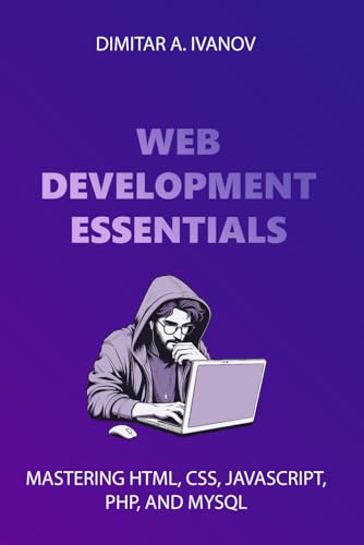 Web Development Essentials: Mastering HTML, CSS, JavaScript, PHP, and MySQL