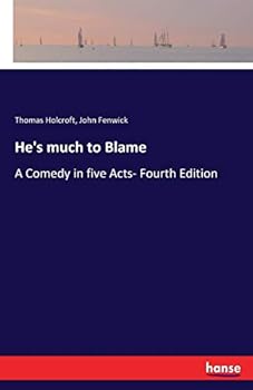 He's much to blame, a comedy: in five acts. As performed at the Theatre Royal, Covent Garden. Second edition.