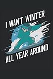  I Want Winter All Year Around - Notebook for Snowboard Drivers: DIN A5 (6x9) Notebook for snowboarders and Snöber with 120 lined pages and weekdays for the diary function