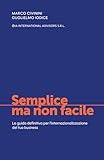  Semplice ma non facile: La guida definitiva per l’internazionalizzazione del tuo business