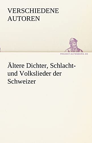 Altere Dichter, Schlacht- Und Volkslieder Der Schweizer (German Edition)