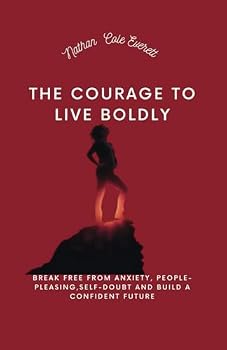 Paperback The Courage to Live Boldly: break Free from Anxiety, People-Pleasing,Self-Doubt and Build a Confident Future Book