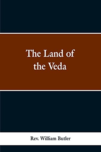 The Land of the Veda: Bing Personal Reminiscences of India; Its People, Castes, Thugs, and Fakirs; Its Religions, Mythology, Principal, Monuments, ... Its Results to Christianity and Civilization