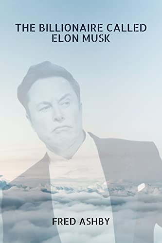 THE BILLIONAIRE CALLED ELON MUSK: Life Biography, All You Need To Know About Him and Lessons You Can Learn From Him