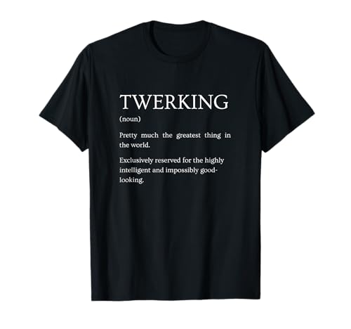 Twerking Definition - Funny Sarcastic Twerking Explanation T-Shirt