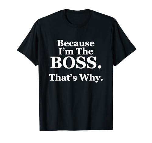 Because I'm The Boss That Why Shirt Funny Boss Tee Maglietta