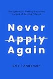 Never Apply Again: The System for Getting Recruited Instead of Getting Filtered