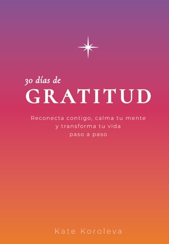 30 días de gratitud: Reconecta contigo, calma tu mente y transforma tu vida paso a paso (Serie 30 días de…, Libro 1): Para reconectar contigo, calmar tu mente y transformar tu vida paso a paso 30 días de gratitud: Reconecta contigo, calma tu mente y transforma tu vida paso a paso (Serie 30 días de…, Libro 1): Para reconectar contigo, calmar tu mente y transformar tu vida paso a paso