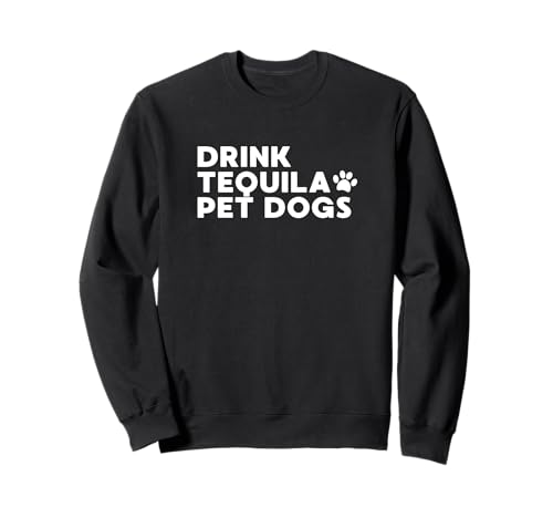 Tequila Beber Funny Dog Lover Drink Tequila Pet Dogs Sudadera
