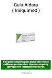Guía Aldara ( Imiquimod ): Una guía completa para tratar afecciones cutáneas persistentes, cánceres de piel y verrugas con instrucciones claras. (Spanish Edition)