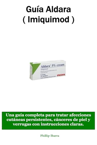 Guía Aldara ( Imiquimod ): Una guía completa para tratar afecciones cutáneas persistentes, cánceres de piel y verrugas con instrucciones claras. (Spanish Edition)