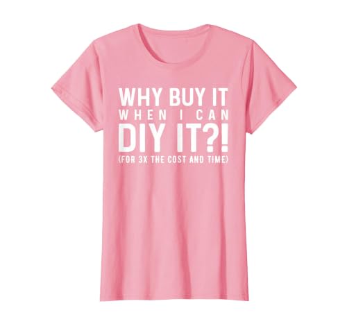 Why Buy It When I Can DIY It?! Funny DIY T-Shirt, Women, Pink, X-Small