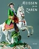 Meißen für die Zaren: Porzellan als Mittel sächsisch-russischer Politik im 18. Jahrhundert. Katalogbuch zur Ausstellung: Dresden, Residenzschloss, Georgenbau, 4.7.-26.9.2004