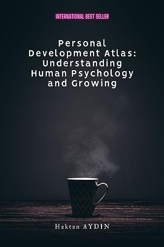 Personal Development Atlas: Understanding Human Psychology and Growing: Master Your Mind, Understand Yourself, and Unlock the Life You Were Meant to Live