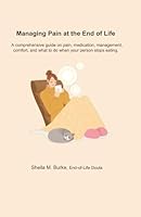 Managing Pain at the End of Life: A comprehensive guide on pain, medication, management, comfort, and what to do when your person stops eating. (End-of-Life Guidance Series) B0CP993LH3 Book Cover