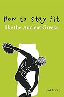 How to stay fit like the ancient Greeks 6182151129 Book Cover