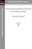 A Literary History of Persia Volume II From Firdawsi to Saadi