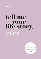 Tell Me Your Life Story, Mom: A Mother’s Guided Journal and Memory Keepsake Book (Tell Me Your Life Story Series) 1952568099 Book Cover