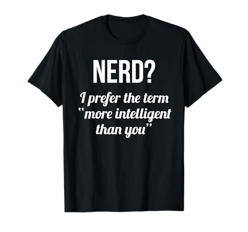 Nerd - Camiseta de clase I Prefer The Term More Intelligent Than You Camiseta