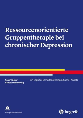 Ressourcenorientierte Gruppentherapie bei chronischer Depression: Ein kognitiv-verhaltenstherapeutischer Ansatz (Therapeutische Praxis)