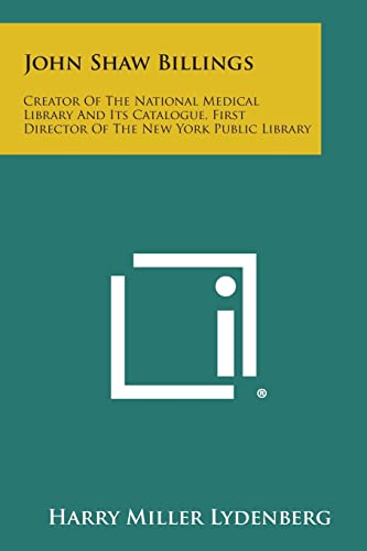 John Shaw Billings: Creator of the National Medical Library and Its Catalogue, First Director of the New York Public Library