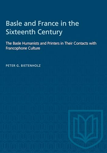 Basle and France in the Sixteenth Century: The Basle Humanists and Printers in Their Contacts with Francophone Culture (Heritage)