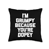 I'm Grumpy Because You're Dopey T-Shirt funny saying novelty Throw Pillow