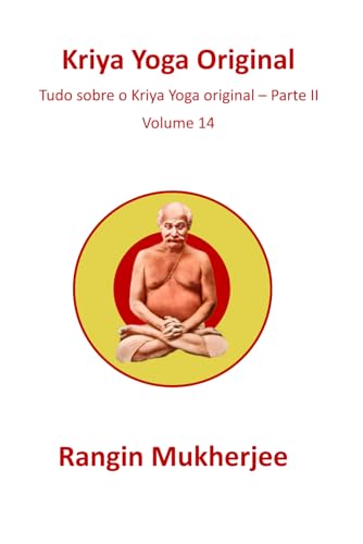 Kriya Yoga Original: Tudo sobre o Kriya Yoga original – Parte II - Volume 14 (Edição em português) (Portuguese Edition) - Mukherjee, Rangin