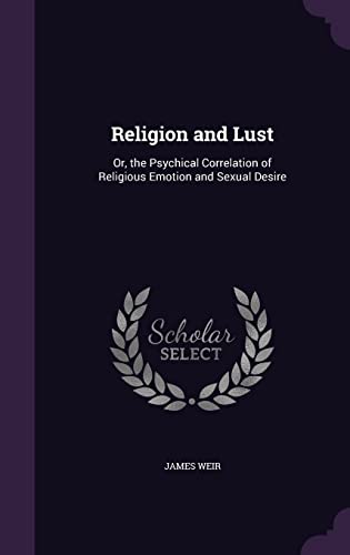 Religion and Lust: Or, the Psychical Correlation of Religious Emotion and Sexual Desire