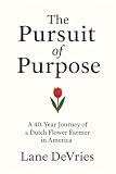 The Pursuit of Purpose: A 40-Year Journey of a Dutch Flower Farmer in America