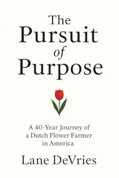 The Pursuit of Purpose: A 40-Year Journey of a Dutch Flower Farmer in America