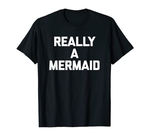 Really A Mermaid T-Shirt divertido diciendo linda sirena de playa Camiseta