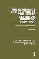 The Economics and Politics of the United States Oil Industry, 1920-1990: Profits, Populism and Petroleum 1138654884 Book Cover
