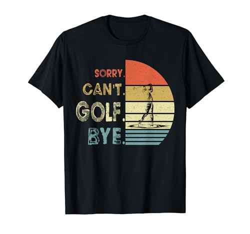 Sorry Can't Golf Bye Funny Dad Golf Retro Compleanno Maglietta