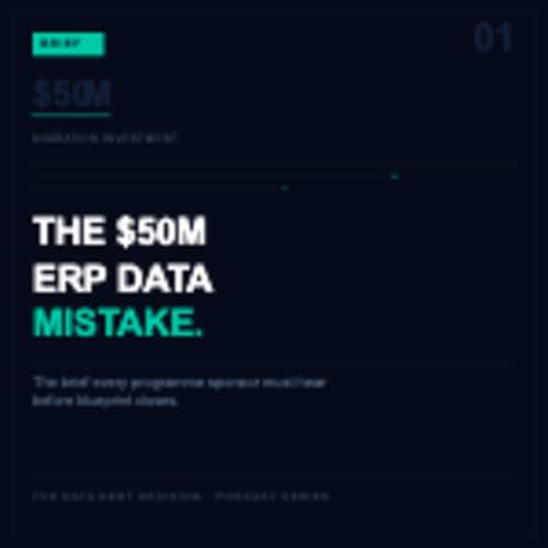 Series 13 - The Brief: The $50 Million ERP Data Mistake &mdash; The Brief Every Programme Sponsor Must Hear Before Blueprint Closes