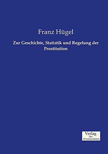 Zur Geschichte, Statistik und Regelung der Prostitution (German Edition)