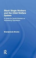 Black Single Mothers and the Child Welfare System: A Guide for Social Workers on Addressing Oppression 1138903019 Book Cover