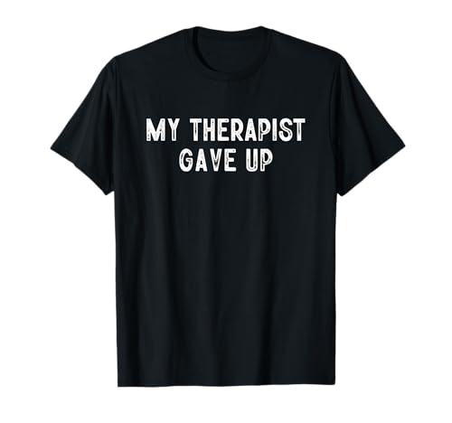 My Therapist Gave Up T-Shirt