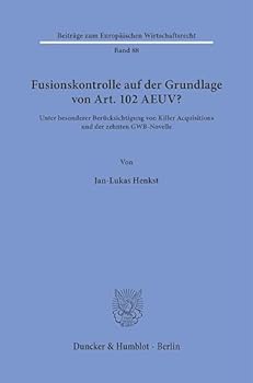 Fusionskontrolle Auf Der Grundlage Von Art. 102 Aeuv?: Unter Besonderer Berucksichtigung Von Killer Acquisitions Und Der Zehnten Gwb-Novelle.