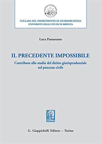 Il precedente impossibile. Contributo allo studio di diritto giurisprudenziale nel processo civile